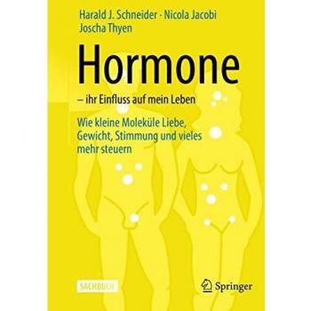 Hormone – ihr Einfluss auf mein Leben: Wie kleine Moleküle Liebe, Gewicht, Stimmung und vieles mehr steuern