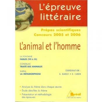 L'épreuve littéraire Prépas scientifiques concours 2005 et 2006 : L'animal et l'homme : La Fontaine, Condillac, Kafka