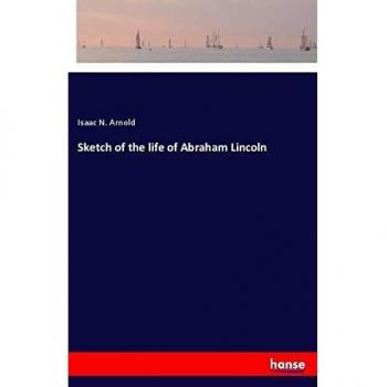 Sketch of the life of Abraham Lincoln