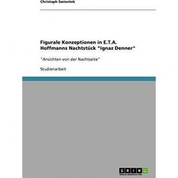 Figurale Konzeptionen in E.T.A. Hoffmanns Nachtstück Ignaz Denner: Ansichten von der Nachtseite