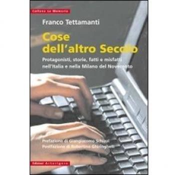 Cose dell'altro secolo. Protagonisti, storie, fatti e misfatti nell'Italia e nella Milano del Novecento