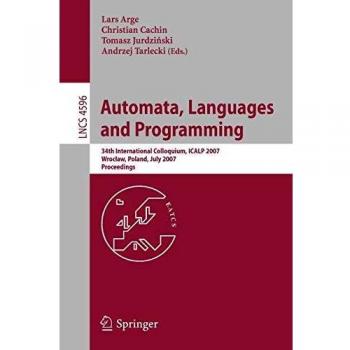 Automata, Languages and Programming: 34th International Colloquium, ICALP 2007, Wroclaw, Poland, July 9-13, 2007, Proceedings (Lecture Notes in Computer Science)