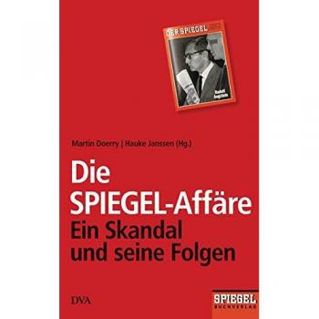 Die SPIEGEL-Affäre: Ein Skandal und seine Folgen - Ein SPIEGEL-Buch