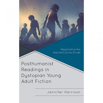 Posthumanist Readings in Dystopian Young Adult Fiction by Jennifer Harrison