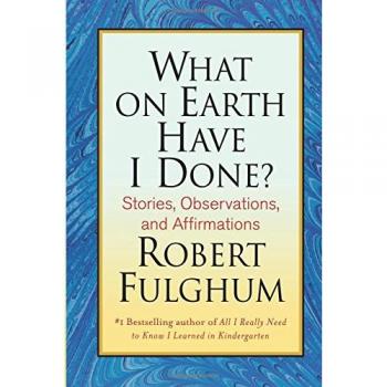 What on Earth Have I Done?: Stories, Observations, and Affirmations