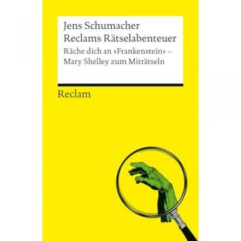 Schumacher, Jens: Reclams Rätselabenteuer: Räche dich an Frankenstein. Mary Shelley zum Miträtseln