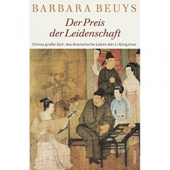 Barbara Beuys Der Preis Der Leidenschaft: Chinas Große Zeit: Das Dramatische Leben Der Li Qingzhao