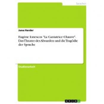 Eugène Ionescos La Cantatrice Chauve. Das Theater des Absurden und die Tragödie der Sprache