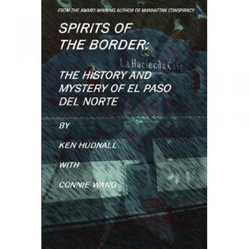 Spirits of the Border: The History and Mystery of El Paso Del Norte