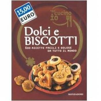 Oggi cucino io. Dolci e biscotti. 600 ricette facili e golose da tutto il mondo