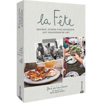 La Fête: Kochen, feiern und genießen auf französische Art