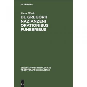 De Gregorii Nazianzeni orationibus funebribus (Dissertationes philologicae Argentoratenses selectae, 12, 1, Band 12)