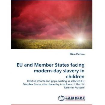 EU and Member States facing modern-day slavery in children: Positive efforts and gaps existing in selected EU Member States after the entry into force of the UN Palermo Protocol