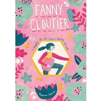 Fanny Cloutier Tome 1 : Fanny Cloutier ou l'année où j'ai failli rater ma vie