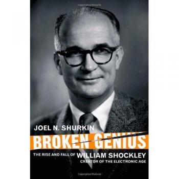 Broken Genius: The Rise and Fall of William Shockley, Creator of the Electronic Age (Macmillan Science)