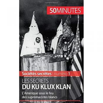 Les secrets du Ku Klux Klan: L’Amérique sous le feu des suprémacistes blancs (Sociétés secrètes)