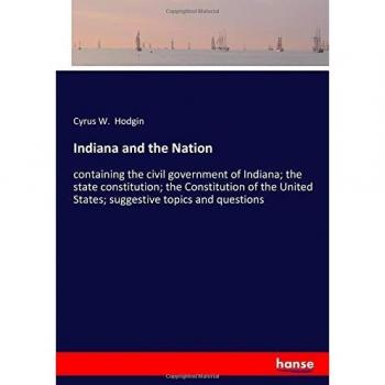 Indiana and the Nation: containing the civil government of Indiana; the state constitution; the Constitution of the United States; suggestive topics and questions