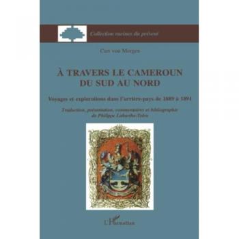 À travers le Cameroun du Sud au Nord Tome 1 - voyages et explorations dans l'arrière-pays de 1889 à 1891