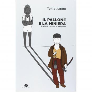 Il pallone e la miniera. Storie di calcio e di emigranti