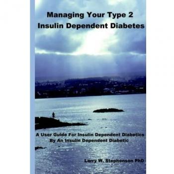 Managing Your Type 2 Insulin Dependent Diabetes: A user guide for insulin dependent diabetics by an insulin dependent diabetic