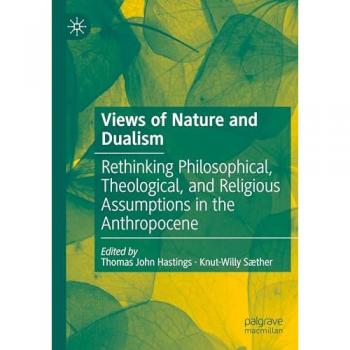 Views of Nature and Dualism: Rethinking Philosophical, Theological, and Religious Assumptions in the Anthropocene