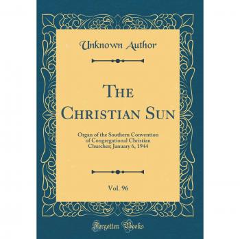The Christian Sun, Vol. 96: Organ of the Southern Convention of Congregational Christian Churches; January 6, 1944