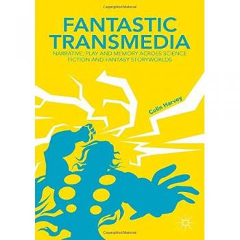 Fantastic Transmedia: Narrative, Play and Memory Across Science Fiction and Fantasy Storyworlds