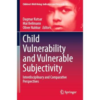 Child Vulnerability and Vulnerable Subjectivity: Interdisciplinary and Comparative Perspectives (Children’s Well-Being: Indicators and Research, 27)