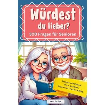 Würdest du lieber - 300 Fragen für Senioren - Freizeit und Reisen Tiere Lustiges Essen und Trinken Alltag