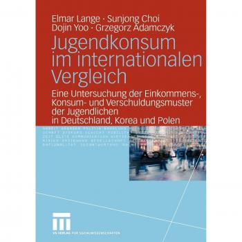 Jugendkonsum im internationalen Vergleich: Eine Untersuchung der Einkommens-, Konsum- und Verschuldungsmuster der Jugendlichen in Deutschland, Korea und Polen