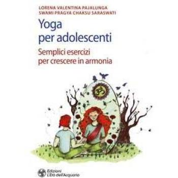 Yoga per adolescenti. Semplici esercizi per crescere in armonia Lorena Valentina Pajalunga