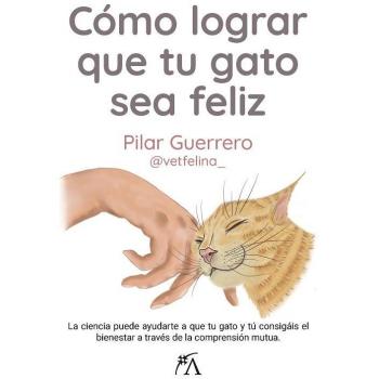 Cómo lograr que tu gato sea feliz: La ciencia puede ayudarte a que tu gato y tú consigáis el bienestar a través de la comprensión mutua (Tapa blanda).