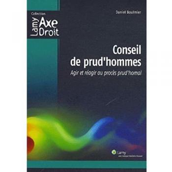 Conseil de prud'hommes: Agir et réagir au procès prud'homal.