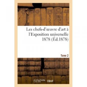 Les chefs-d'oeuvre d'art à l'Exposition universelle 1878. Tome 2 - Anonyme