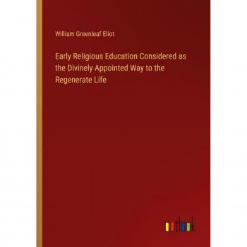 Early Religious Education Considered as the Divinely Appointed Way to the Regenerate Life