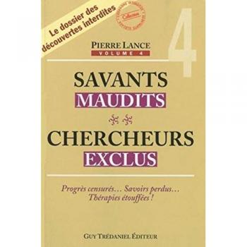 Savants maudits, chercheurs exclus. Vol. 4 Pierre Lance G. Trédaniel