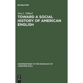 Dillard, Joey L. Toward A Social History Of American English (Contributions To The Sociology Of Language [Csl], Band 39)