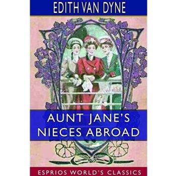 Aunt Jane's Nieces Abroad (Esprios Classics)