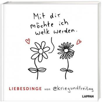 Liebesdinge Von @kriegundfreitag: Mit Dir Möchte Ich Welk Werden Warmherziges Geschenkbuch Für Verliebte