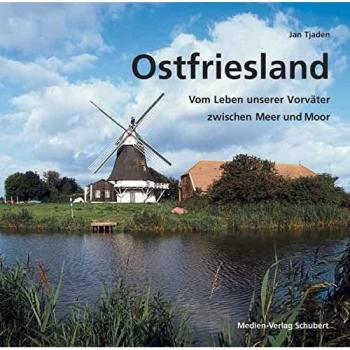 Ostfriesland: Vom Leben unserer Vorväter zwischen Meer und Moor