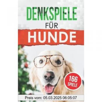 Denkspiele für Hunde: Intelligenzspiele und Beschäftigung für ihren Hund. Dieses Buch beinhaltet Hundespiele für Impulskontrolle und Denksport