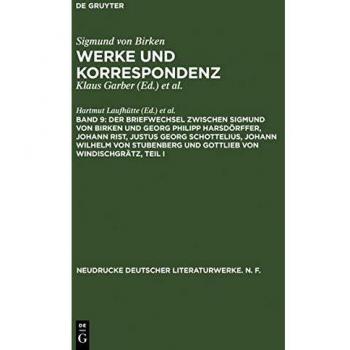 Der Briefwechsel zwischen Sigmund von Birken und Georg Philipp Harsdörffer, Johann Rist, Justus Georg Schottelius, Johann Wilhelm von Stubenberg und Gottlieb von Windischgrätz