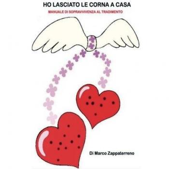 HO LASCIATO LE CORNA A CASA. MANUALE PSICO-UMORISTICO DI SOPRAVVIVENZA AL