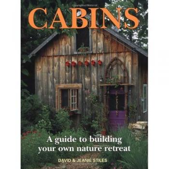 Cabins : A Guide to Building Your Own Nature Retreat