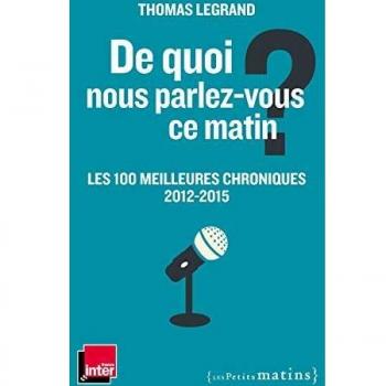 De quoi nous parlez-vous ce matin ? Les 100 meilleures chroniques 2012-2015