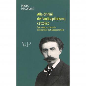 Alle origini dell'anticapitalismo cattolico. Due saggi e un bilancio storiografico su Giuseppe Toniolo