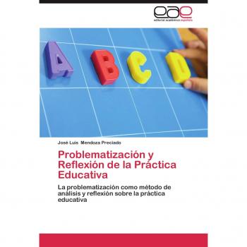 Problematización y Reflexión de la Práctica Educativa: La problematización como método de análisis y reflexión sobre la práctica educativa