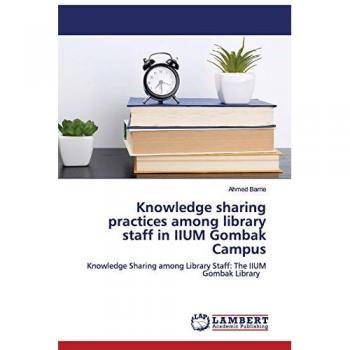 Knowledge sharing practices among library staff in IIUM Gombak Campus, Fachbücher von Ahmed Barrie