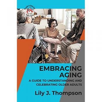 Lily J. Thompson: Embracing Aging-A Guide to Understanding and Celebrating Older Adults