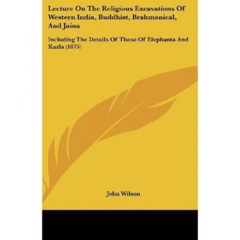 Lecture on the Religious Excavations of Western India, Buddhist, Brahmanical, and Jaina: Including the Details of Those of Elephanta and Karla (1875)